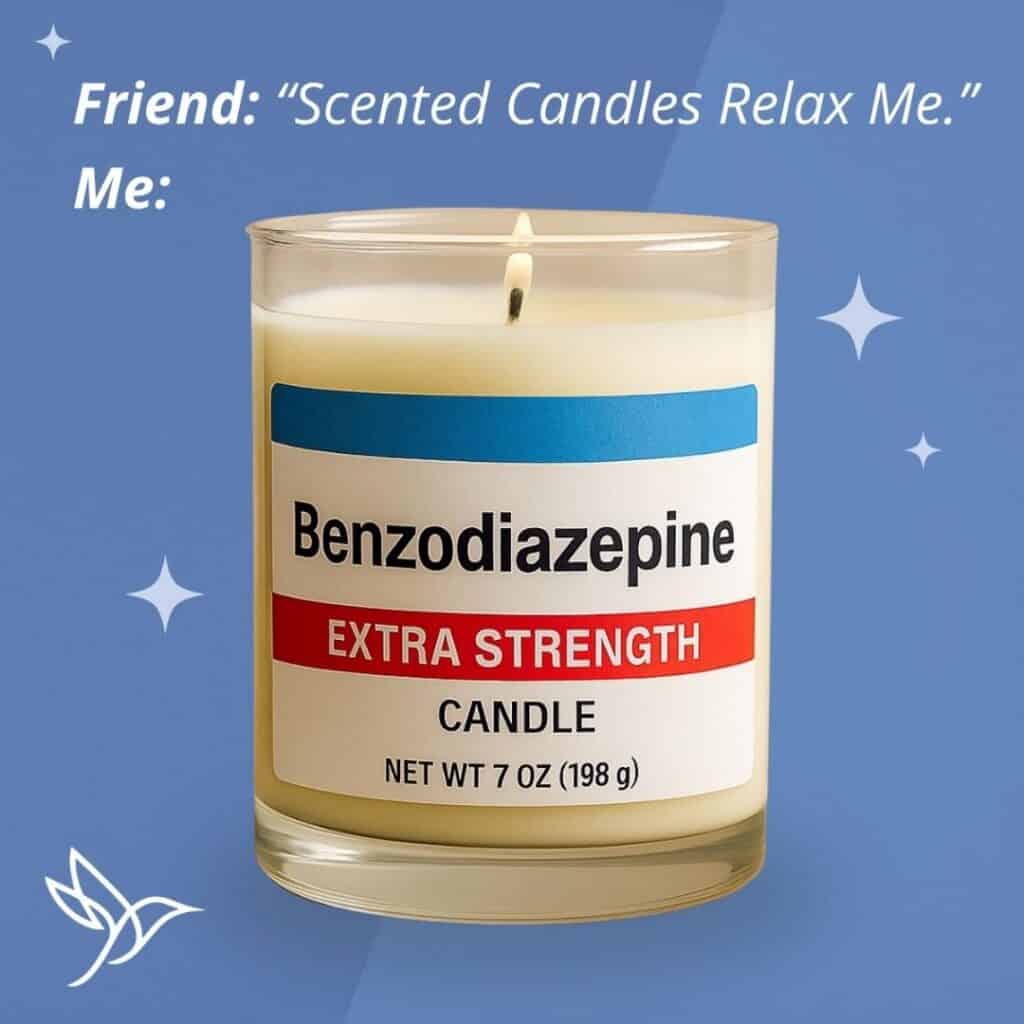 Nursing meme #5: "Friend: 'Scented candles relax me.' Me: Benzos."